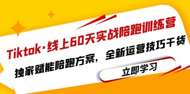 Tiktok·线上60天实战陪跑训练营，独家赋能陪跑方案，全新运营技巧干货小鳄启创-网创项目资源站-副业项目-创业项目-搞钱项目小鳄启创