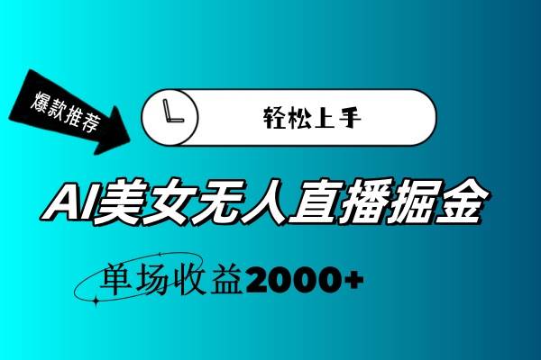 AI美女无人直播暴力掘金，小白轻松上手，单场收益2000+小鳄启创-网创项目资源站-副业项目-创业项目-搞钱项目小鳄启创