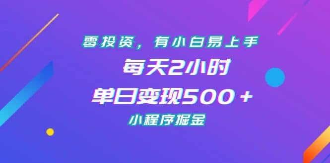 零投资，有小白易上手，每天2小时，单日变现500＋，小程序掘金小鳄启创-网创项目资源站-副业项目-创业项目-搞钱项目小鳄启创