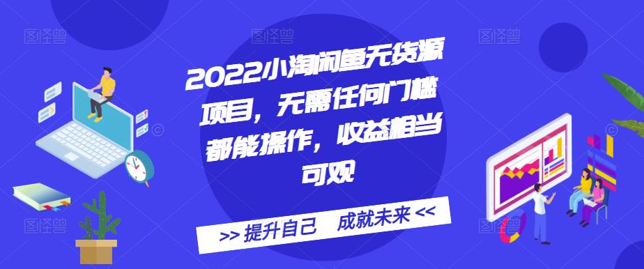 2022小淘闲鱼无货源项目，无需任何门槛都能操作，收益相当可观小鳄启创-网创项目资源站-副业项目-创业项目-搞钱项目小鳄启创