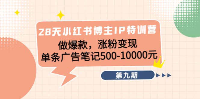 28天小红书博主IP特训营《第9期》小鳄启创-网创项目资源站-副业项目-创业项目-搞钱项目小鳄启创