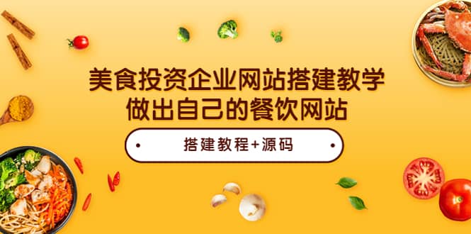 美食投资企业网站搭建教学，做出自己的餐饮网站（源码+教程）小鳄启创-网创项目资源站-副业项目-创业项目-搞钱项目小鳄启创