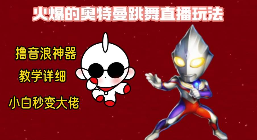 最新奥特曼无人直播整蛊玩法，保姆级教学撸音浪神器小鳄启创-网创项目资源站-副业项目-创业项目-搞钱项目小鳄启创