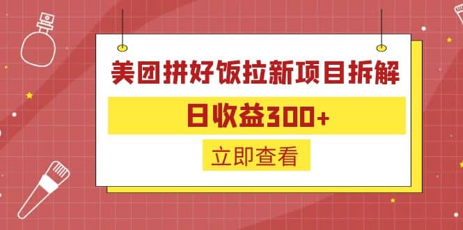 外面收费260的美团拼好饭拉新项目拆解：日收益300+小鳄启创-网创项目资源站-副业项目-创业项目-搞钱项目小鳄启创