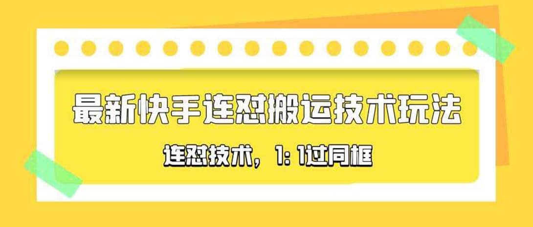 对外收费990的最新快手连怼搬运技术玩法，1:1过同框技术（4月10更新）小鳄启创-网创项目资源站-副业项目-创业项目-搞钱项目小鳄启创