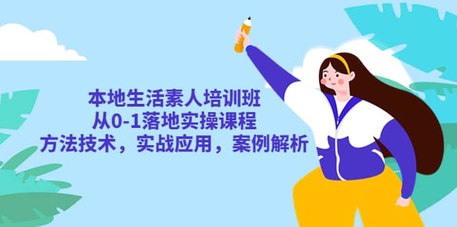 本地生活素人培训班：从0-1落地实操课程，方法技术，实战应用，案例解析小鳄启创-网创项目资源站-副业项目-创业项目-搞钱项目小鳄启创