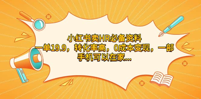 小红书卖HR必备资料，一单19.9，转化率高，0成本变现，一部手机可以在家操作小鳄启创-网创项目资源站-副业项目-创业项目-搞钱项目小鳄启创