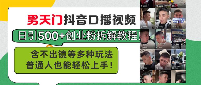 男天门抖音口播视频日引500+创业粉拆解教程！含不出镜等多种玩法普通人…小鳄启创-网创项目资源站-副业项目-创业项目-搞钱项目小鳄启创
