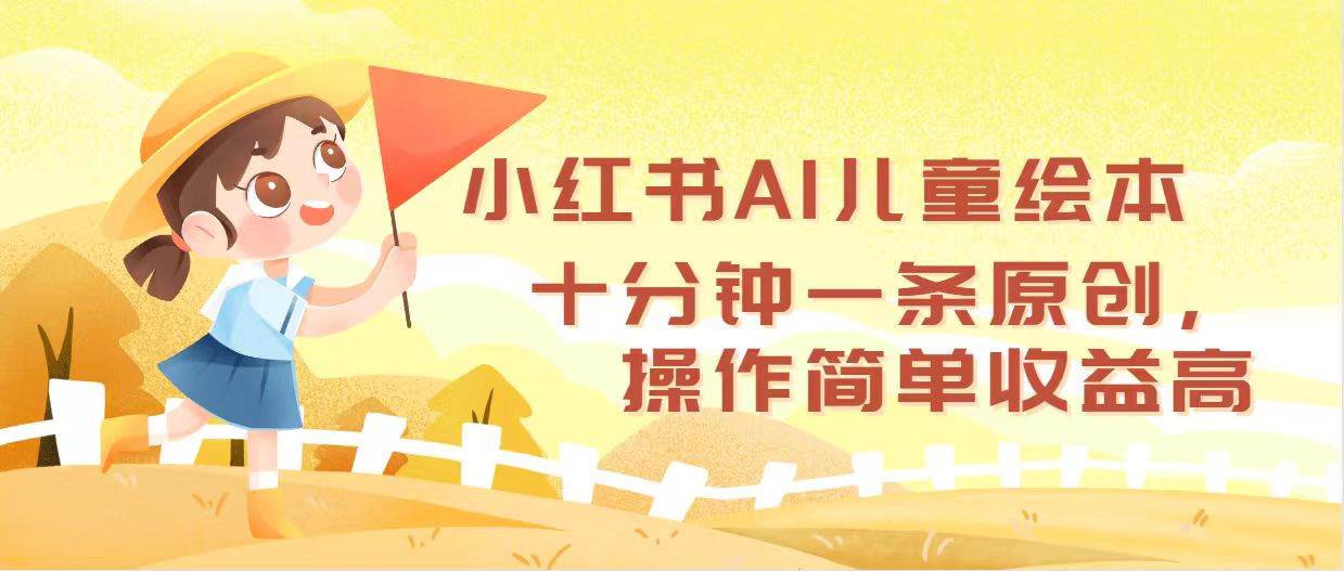 小红书AI儿童绘本，十分钟一条原创，操作简单收益高小鳄启创-网创项目资源站-副业项目-创业项目-搞钱项目小鳄启创