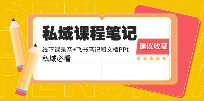 私域收费课程笔记：线下课录音+飞书笔记和文档PPt，私域必看！小鳄启创-网创项目资源站-副业项目-创业项目-搞钱项目小鳄启创