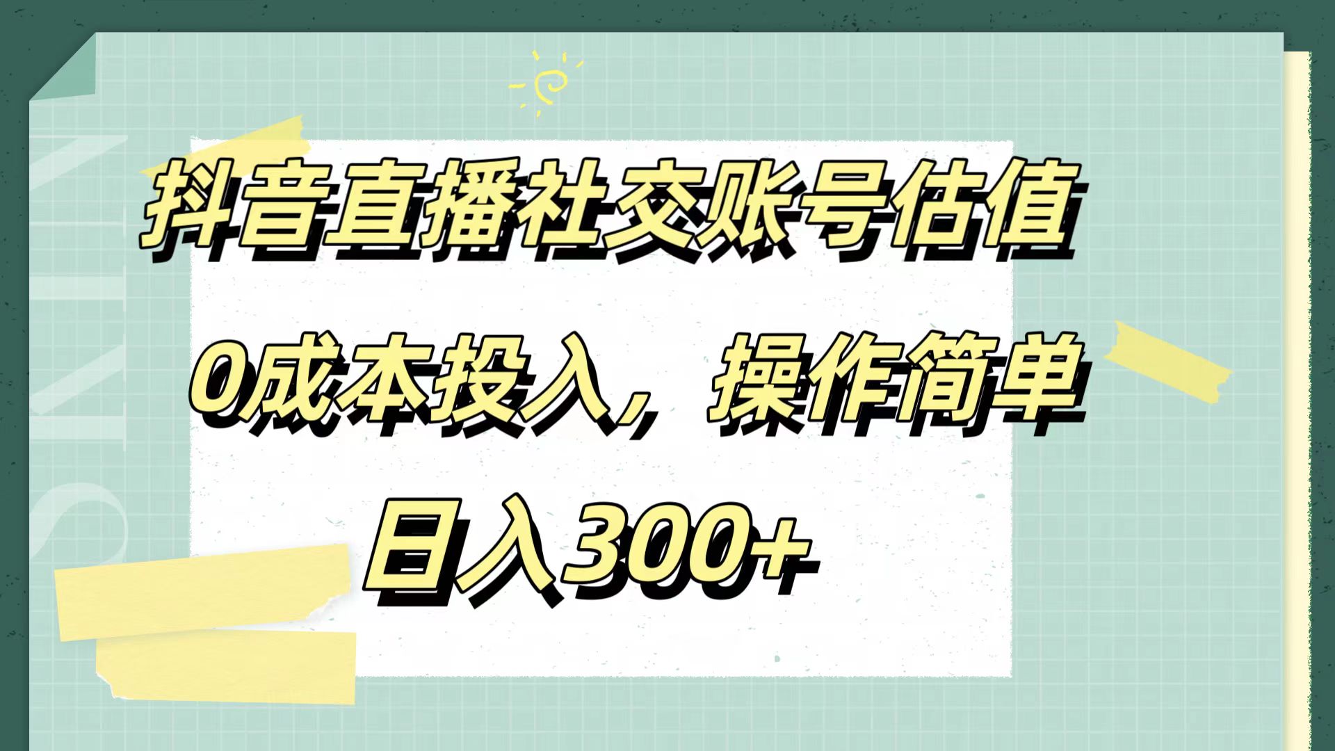 抖音直播社交账号估值，0成本投入，操作简单，日入300+小鳄启创-网创项目资源站-副业项目-创业项目-搞钱项目小鳄启创