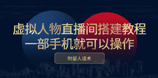 虚拟人物直播间搭建教程，一部手机就可以操作，附留人话术小鳄启创-网创项目资源站-副业项目-创业项目-搞钱项目小鳄启创