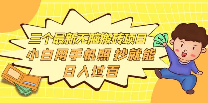 三个最新无脑搬砖项目，小白用手机照抄就能日入过百小鳄启创-网创项目资源站-副业项目-创业项目-搞钱项目小鳄启创