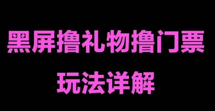 抖音黑屏撸门票撸礼物玩法 单手机即可操作 直播号就可以玩 一天三到四位数小鳄启创-网创项目资源站-副业项目-创业项目-搞钱项目小鳄启创