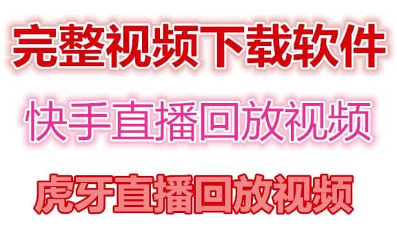 快手直播回放视频/虎牙直播回放视频完整下载(电脑软件+视频教程)小鳄启创-网创项目资源站-副业项目-创业项目-搞钱项目小鳄启创