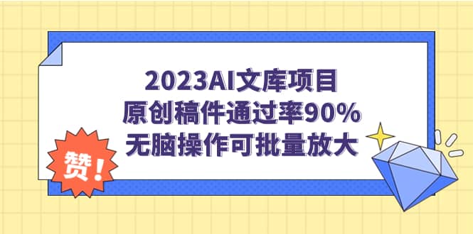 2023AI文库项目，原创稿件通过率90%，无脑操作可批量放大小鳄启创-网创项目资源站-副业项目-创业项目-搞钱项目小鳄启创