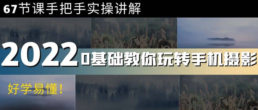 0基础教你玩转手机摄影：67节课手把手实操讲解，好学易懂小鳄启创-网创项目资源站-副业项目-创业项目-搞钱项目小鳄启创