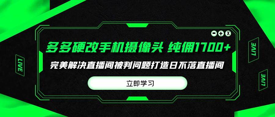 多多硬改手机摄像头，单场带货纯佣1700+完美解决直播间被判问题，打造日…小鳄启创-网创项目资源站-副业项目-创业项目-搞钱项目小鳄启创