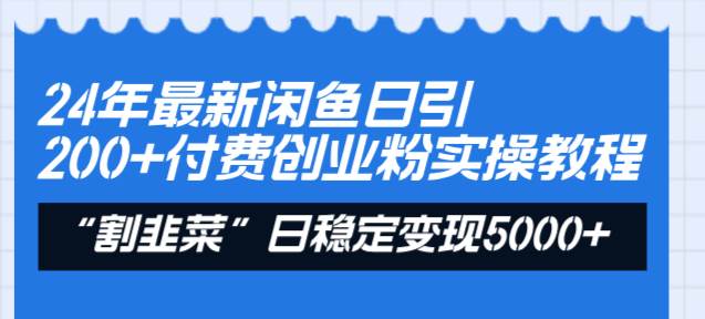 24年最新闲鱼日引200+付费创业粉，割韭菜每天5000+收益实操教程！小鳄启创-网创项目资源站-副业项目-创业项目-搞钱项目小鳄启创