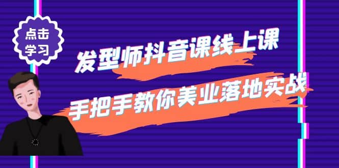 发型师抖音课线上课，手把手教你美业落地实战【41节视频课】小鳄启创-网创项目资源站-副业项目-创业项目-搞钱项目小鳄启创