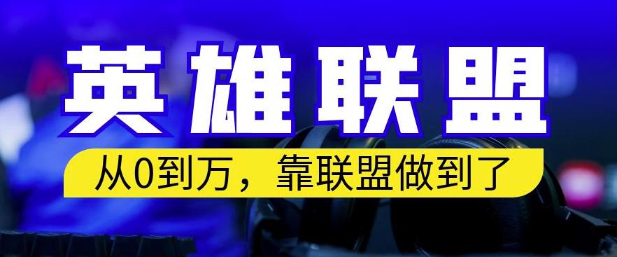 从零到月入万，靠英雄联盟账号我做到了，你来直接抄就行了，保姆式教学【揭秘】小鳄启创-网创项目资源站-副业项目-创业项目-搞钱项目小鳄启创