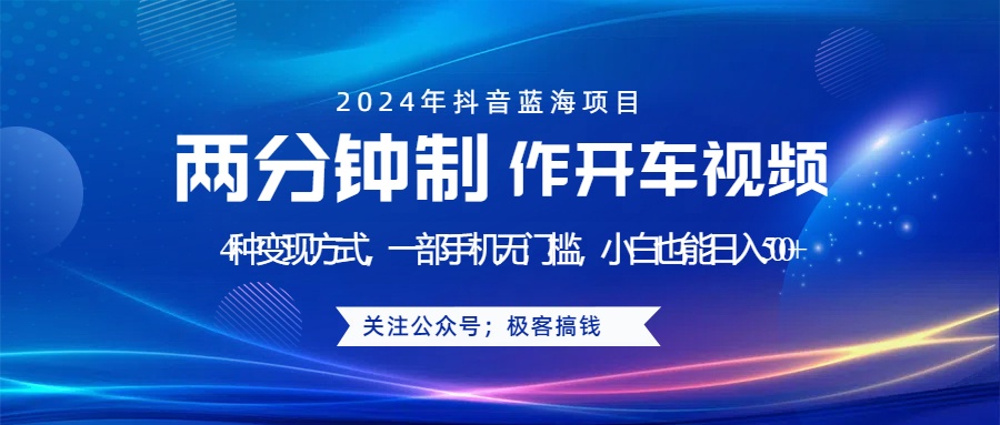蓝海项目发布开车视频，两分钟一个作品，多种变现方式，一部手机无门槛小白也能日入500+小鳄启创-网创项目资源站-副业项目-创业项目-搞钱项目小鳄启创
