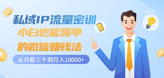 私域IP流量密训：小白也能爆单的微信赚钱法，从月薪三千到月入10000+小鳄启创-网创项目资源站-副业项目-创业项目-搞钱项目小鳄启创