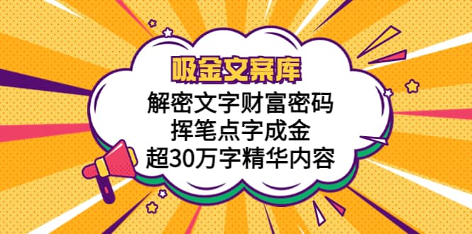 吸金文案库，解密文字财富密码，挥笔点字成金，超30万字精华内容小鳄启创-网创项目资源站-副业项目-创业项目-搞钱项目小鳄启创