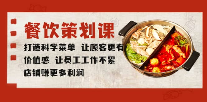 餐饮策划课 打造科学菜单 让顾客更有价值感 让员工工作不累 店铺赚更多利润小鳄启创-网创项目资源站-副业项目-创业项目-搞钱项目小鳄启创