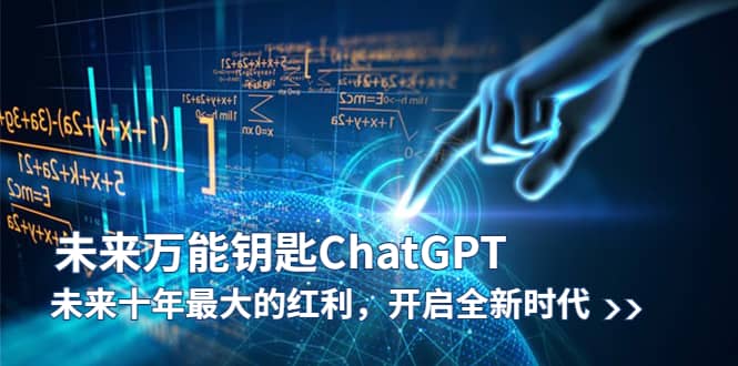 未来-万能钥匙/ChatGPT：未来十年最大的红利，开启全新时代小鳄启创-网创项目资源站-副业项目-创业项目-搞钱项目小鳄启创