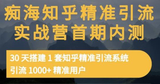 痴海知乎精准引流实战营1-2期，30天搭建1套知乎精准引流系统，引流1000+精准用户小鳄启创-网创项目资源站-副业项目-创业项目-搞钱项目小鳄启创