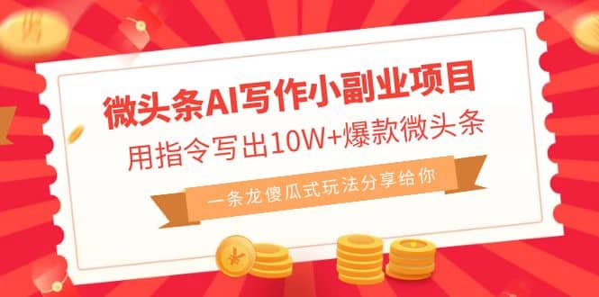 微头条AI写作小副业项目，用指令写出10W+爆款微头条，一条龙傻瓜式玩法小鳄启创-网创项目资源站-副业项目-创业项目-搞钱项目小鳄启创