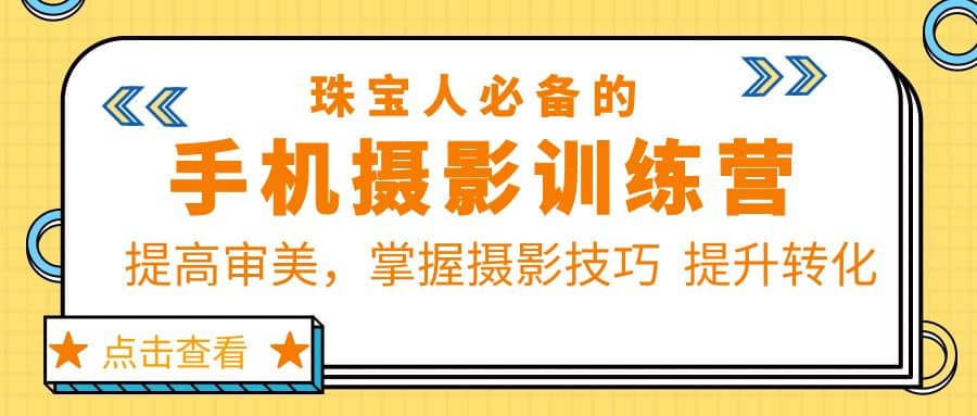 珠/宝/人必备的手机摄影训练营第7期：提高审美，掌握摄影技巧 提升转化小鳄启创-网创项目资源站-副业项目-创业项目-搞钱项目小鳄启创