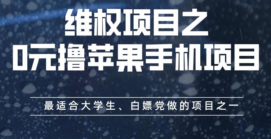 维权项目之0元撸苹果手机项目，最适合大学生、白嫖党做的项目之一【揭秘】小鳄启创-网创项目资源站-副业项目-创业项目-搞钱项目小鳄启创