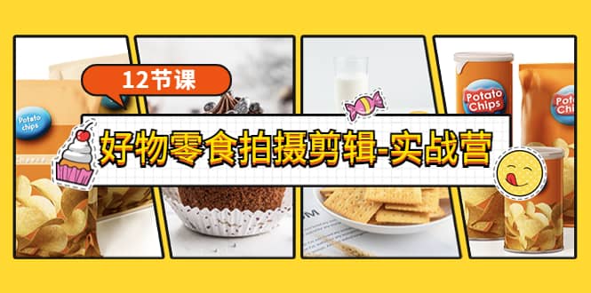 《好物零食拍摄剪辑-实战营》拍摄+剪辑+软件使用全流程（12节课）小鳄启创-网创项目资源站-副业项目-创业项目-搞钱项目小鳄启创