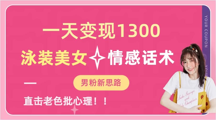 一天变现1300，泳装美女+情感话术，直击老色批心灵，提供素材，无脑矩阵操作小鳄启创-网创项目资源站-副业项目-创业项目-搞钱项目小鳄启创