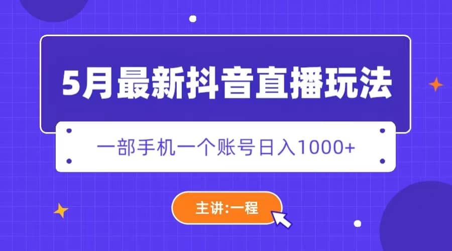 5月最新抖音直播新玩法，日撸5000+小鳄启创-网创项目资源站-副业项目-创业项目-搞钱项目小鳄启创