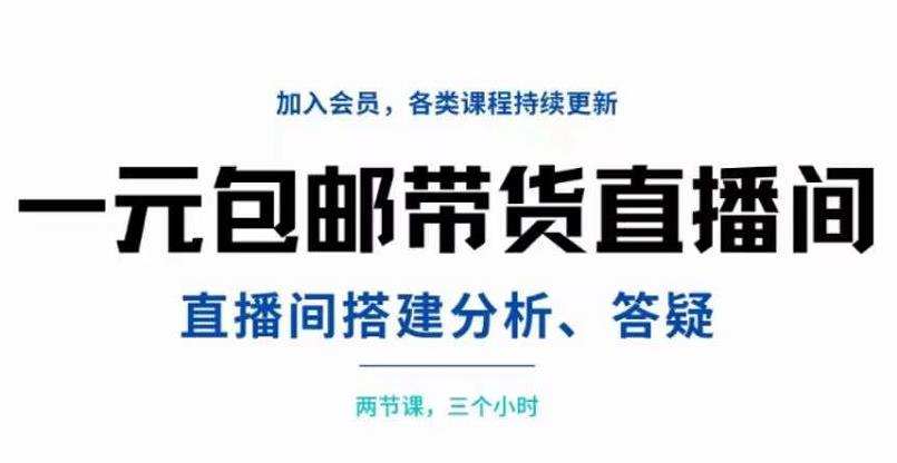 一元包邮带货直播间搭建，两节课三小时，搭建、分析、答疑小鳄启创-网创项目资源站-副业项目-创业项目-搞钱项目小鳄启创