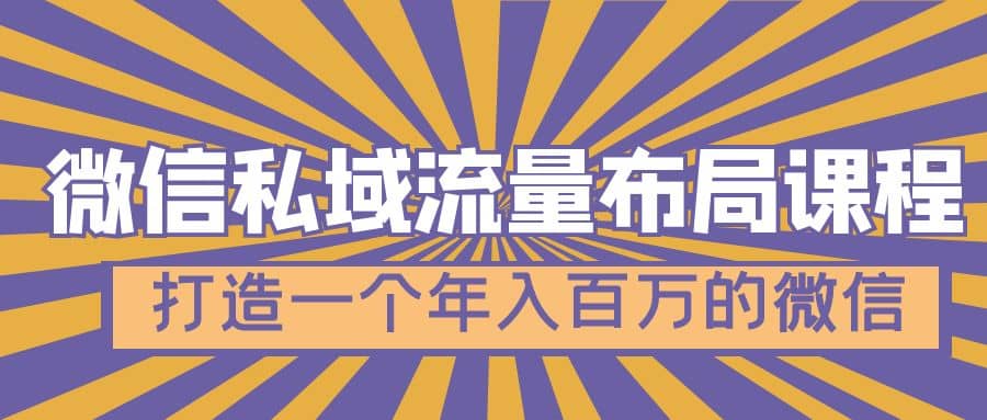 微信私域流量布局课程，打造一个年入百万的微信【7节视频课】小鳄启创-网创项目资源站-副业项目-创业项目-搞钱项目小鳄启创