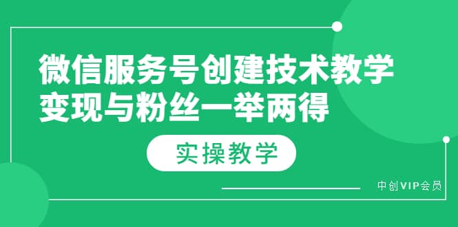 微信服务号创建技术教学，变现与粉丝一举两得（实操教程）小鳄启创-网创项目资源站-副业项目-创业项目-搞钱项目小鳄启创