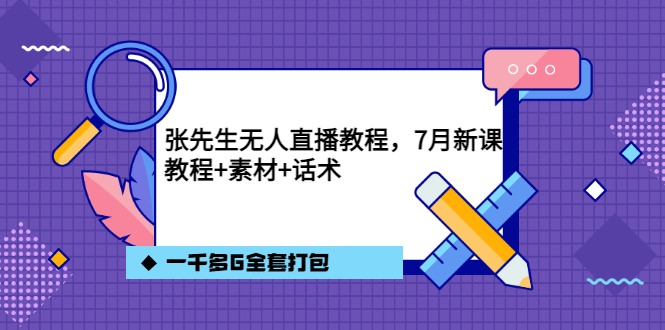 张先生无人直播教程，7月新课，教程素材话术一千多G全套打包小鳄启创-网创项目资源站-副业项目-创业项目-搞钱项目小鳄启创