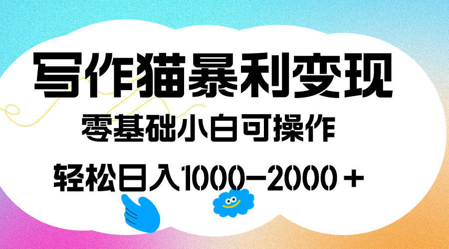 写作猫暴利变现，日入1000-2000＋，0基础小白可做，附保姆级教程小鳄启创-网创项目资源站-副业项目-创业项目-搞钱项目小鳄启创