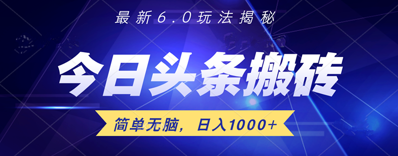 日入1000+头条6.0最新玩法揭秘，无脑操做！小鳄启创-网创项目资源站-副业项目-创业项目-搞钱项目小鳄启创