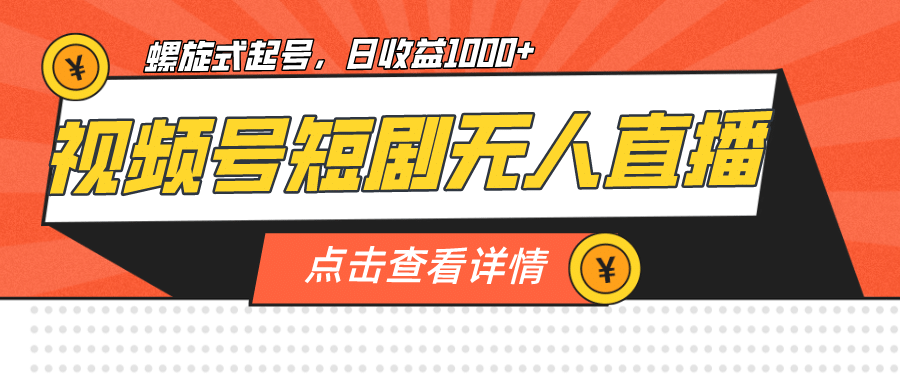 视频号短剧无人直播，螺旋起号，单号日收益1000+小鳄启创-网创项目资源站-副业项目-创业项目-搞钱项目小鳄启创
