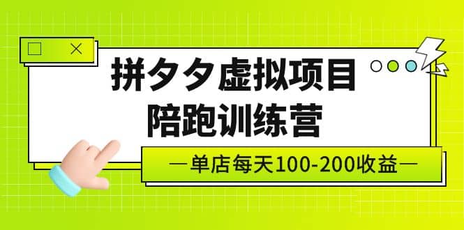 《拼夕夕虚拟项目陪跑训练营》单店100-200 独家选品思路与运营小鳄启创-网创项目资源站-副业项目-创业项目-搞钱项目小鳄启创