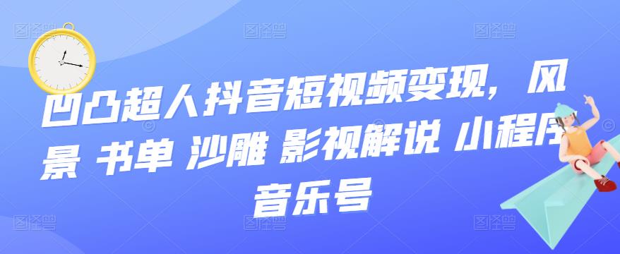抖音短视频变现，风景 书单 沙雕 影视 解说 小程序 音乐号小鳄启创-网创项目资源站-副业项目-创业项目-搞钱项目小鳄启创