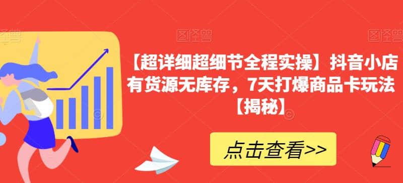 【超详细超细节全程实操】抖音小店有货源无库存，7天打爆商品卡玩法【揭秘】小鳄启创-网创项目资源站-副业项目-创业项目-搞钱项目小鳄启创