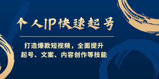 个人IP快速起号，打造爆款短视频，全面提升起号、文案、内容创作等技能小鳄启创-网创项目资源站-副业项目-创业项目-搞钱项目小鳄启创