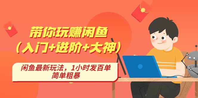 带你玩赚闲鱼（入门+进阶+大神），闲鱼最新玩法，1小时发百单，简单粗暴小鳄启创-网创项目资源站-副业项目-创业项目-搞钱项目小鳄启创