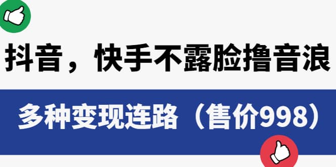 抖音，快手不露脸撸音浪项目，多种变现连路（售价998）小鳄启创-网创项目资源站-副业项目-创业项目-搞钱项目小鳄启创